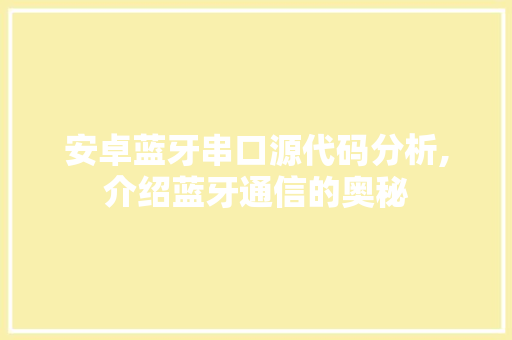 安卓蓝牙串口源代码分析,介绍蓝牙通信的奥秘