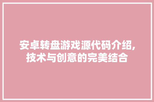 安卓转盘游戏源代码介绍,技术与创意的完美结合