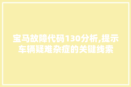 宝马故障代码130分析,提示车辆疑难杂症的关键线索