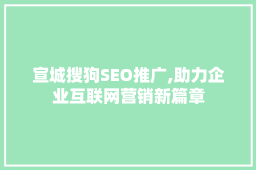 宣城搜狗SEO推广,助力企业互联网营销新篇章