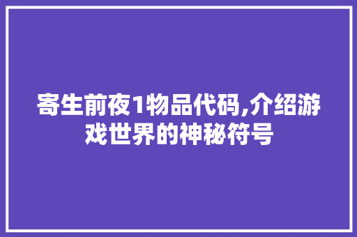 寄生前夜1物品代码,介绍游戏世界的神秘符号