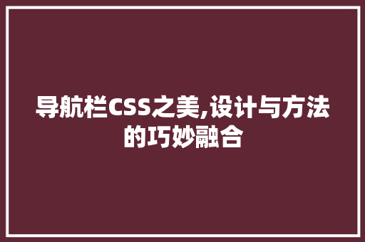 导航栏CSS之美,设计与方法的巧妙融合