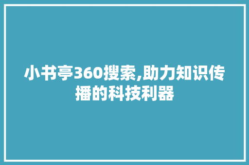 小书亭360搜索,助力知识传播的科技利器