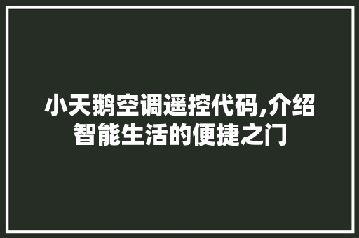 小天鹅空调遥控代码,介绍智能生活的便捷之门