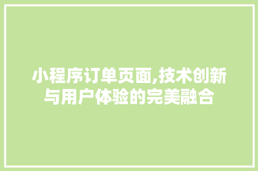 小程序订单页面,技术创新与用户体验的完美融合