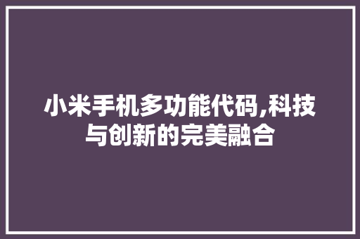 小米手机多功能代码,科技与创新的完美融合