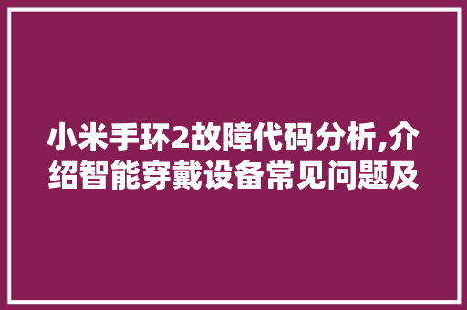 小米手环2故障代码分析,介绍智能穿戴设备常见问题及解决方法