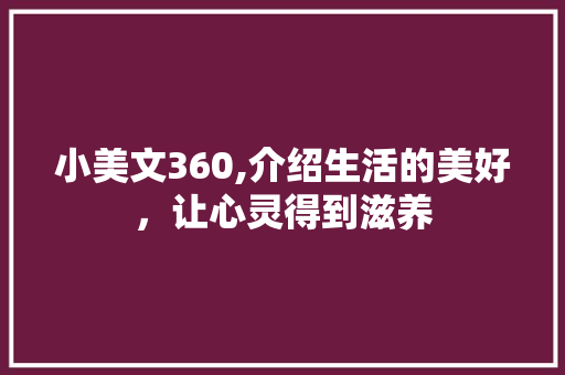 小美文360,介绍生活的美好，让心灵得到滋养