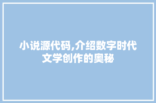 小说源代码,介绍数字时代文学创作的奥秘