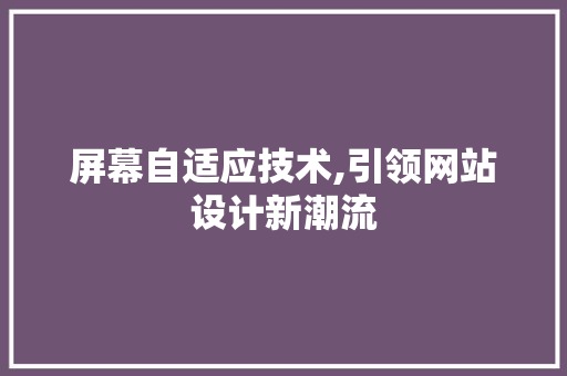 屏幕自适应技术,引领网站设计新潮流