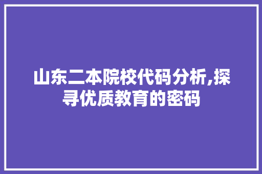 山东二本院校代码分析,探寻优质教育的密码