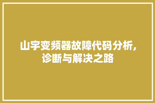 山宇变频器故障代码分析,诊断与解决之路