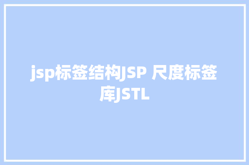 jsp标签结构JSP 尺度标签库JSTL NoSQL