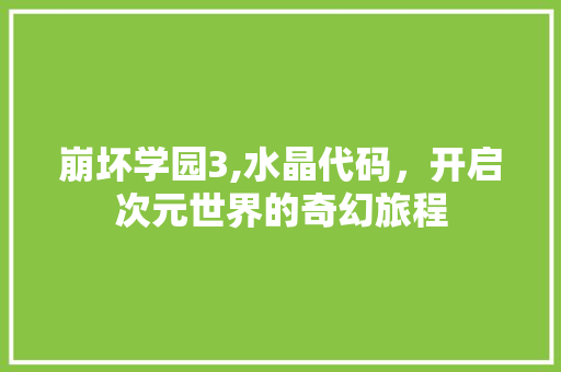 崩坏学园3,水晶代码，开启次元世界的奇幻旅程