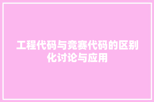 工程代码与竞赛代码的区别化讨论与应用