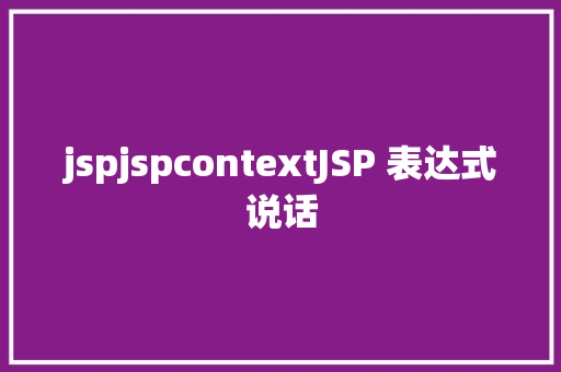 jspjspcontextJSP 表达式说话 AJAX