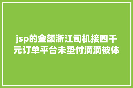 jsp的金额浙江司机接四千元订单平台未垫付滴滴被体系断定为刷单了