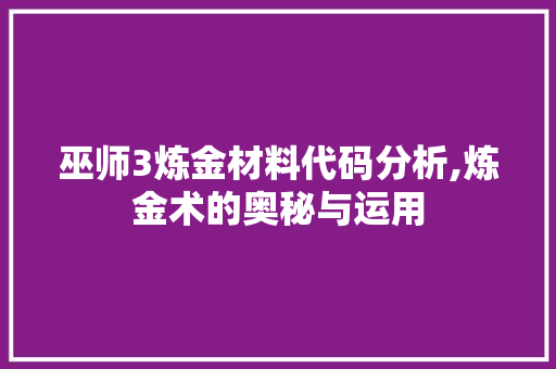 巫师3炼金材料代码分析,炼金术的奥秘与运用