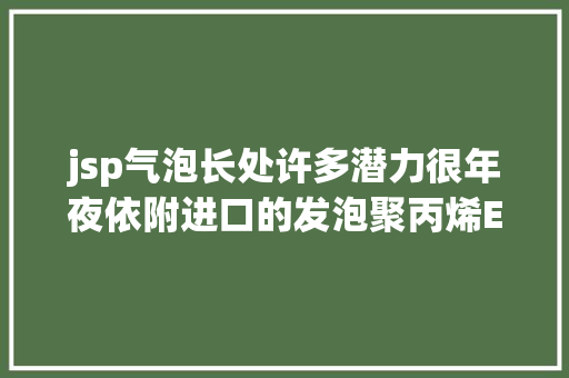 jsp气泡长处许多潜力很年夜依附进口的发泡聚丙烯EPP