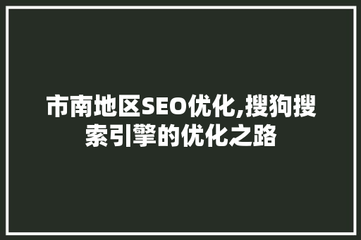 市南地区SEO优化,搜狗搜索引擎的优化之路