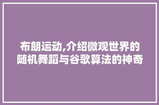 布朗运动,介绍微观世界的随机舞蹈与谷歌算法的神奇联系