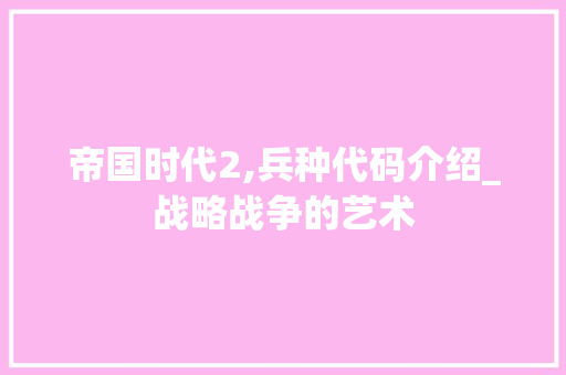 帝国时代2,兵种代码介绍_战略战争的艺术