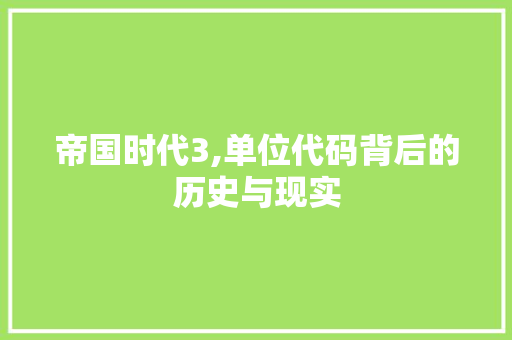 帝国时代3,单位代码背后的历史与现实