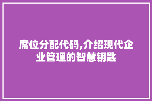 席位分配代码,介绍现代企业管理的智慧钥匙