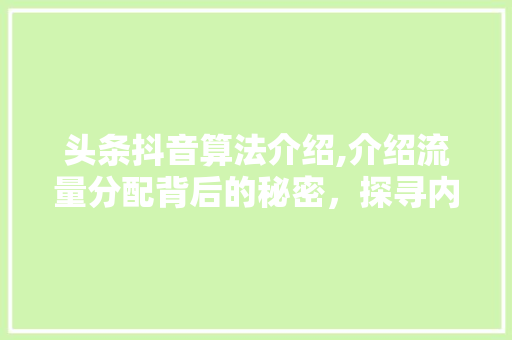 头条抖音算法介绍,介绍流量分配背后的秘密，探寻内容创作者的机遇