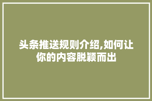 头条推送规则介绍,如何让你的内容脱颖而出