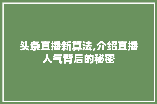 头条直播新算法,介绍直播人气背后的秘密