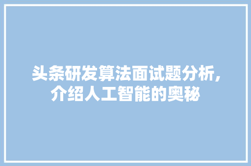 头条研发算法面试题分析,介绍人工智能的奥秘