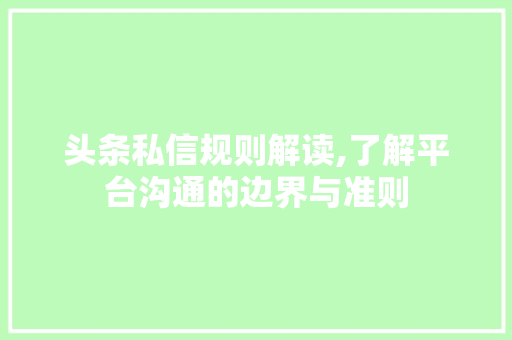 头条私信规则解读,了解平台沟通的边界与准则