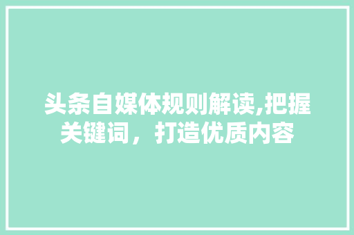 头条自媒体规则解读,把握关键词，打造优质内容