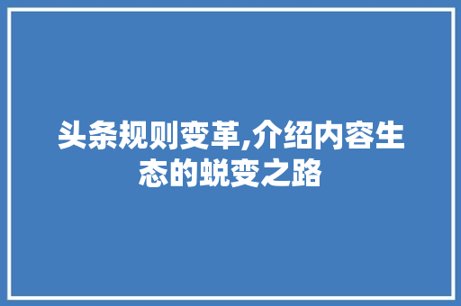 头条规则变革,介绍内容生态的蜕变之路