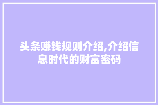 头条赚钱规则介绍,介绍信息时代的财富密码