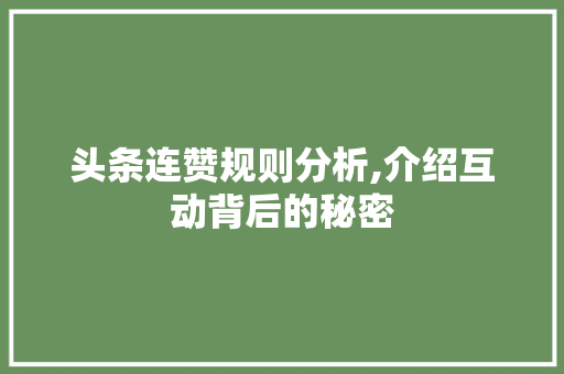 头条连赞规则分析,介绍互动背后的秘密