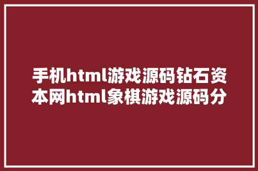 手机html游戏源码钻石资本网html象棋游戏源码分享