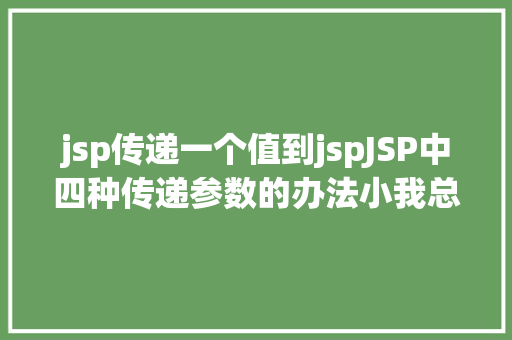 jsp传递一个值到jspJSP中四种传递参数的办法小我总结简略适用 NoSQL