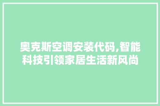 奥克斯空调安装代码,智能科技引领家居生活新风尚