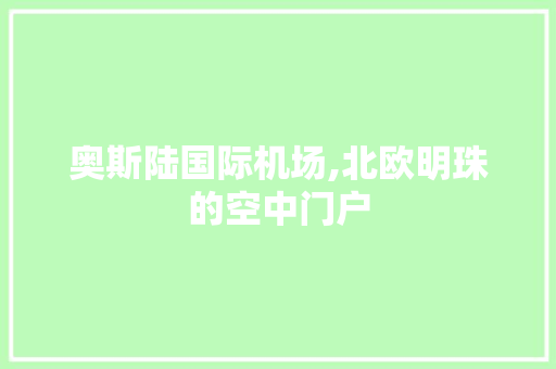 奥斯陆国际机场,北欧明珠的空中门户