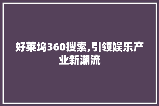 好莱坞360搜索,引领娱乐产业新潮流