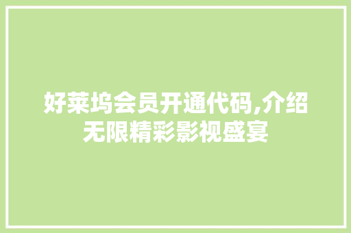 好莱坞会员开通代码,介绍无限精彩影视盛宴