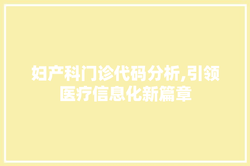 妇产科门诊代码分析,引领医疗信息化新篇章