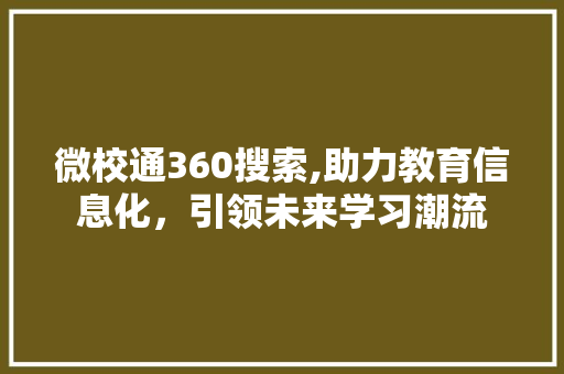 微校通360搜索,助力教育信息化，引领未来学习潮流