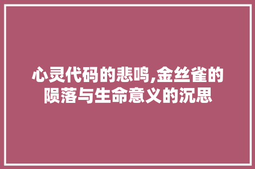 心灵代码的悲鸣,金丝雀的陨落与生命意义的沉思