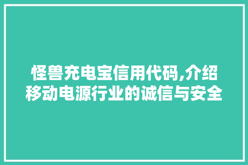 怪兽充电宝信用代码,介绍移动电源行业的诚信与安全