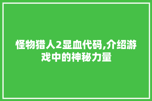 怪物猎人2显血代码,介绍游戏中的神秘力量