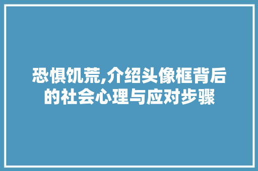 恐惧饥荒,介绍头像框背后的社会心理与应对步骤