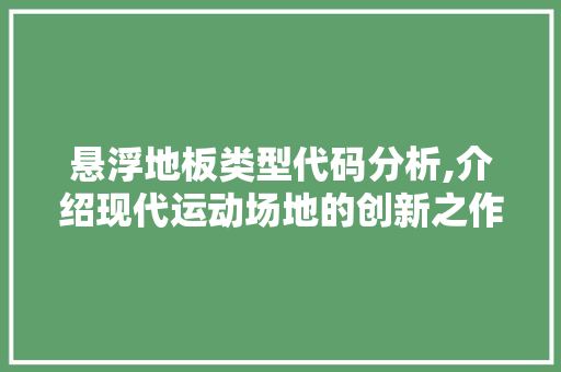 悬浮地板类型代码分析,介绍现代运动场地的创新之作